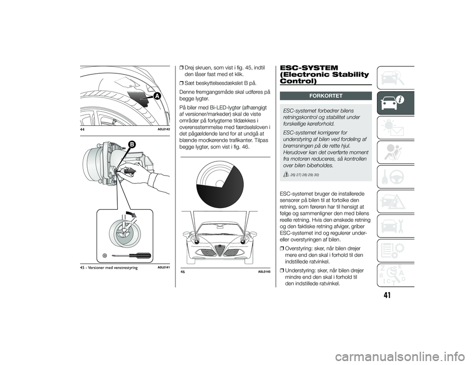 Alfa Romeo 4C 2013  Brugs- og vedligeholdelsesvejledning (in Danish) ❒Drej skruen, som vist i fig. 45, indtil
den låser fast med et klik.
❒ Sæt beskyttelsesdækslet B på.
Denne fremgangsmåde skal udføres på
begge lygter.
På biler med Bi-LED-lygter (afhængig
