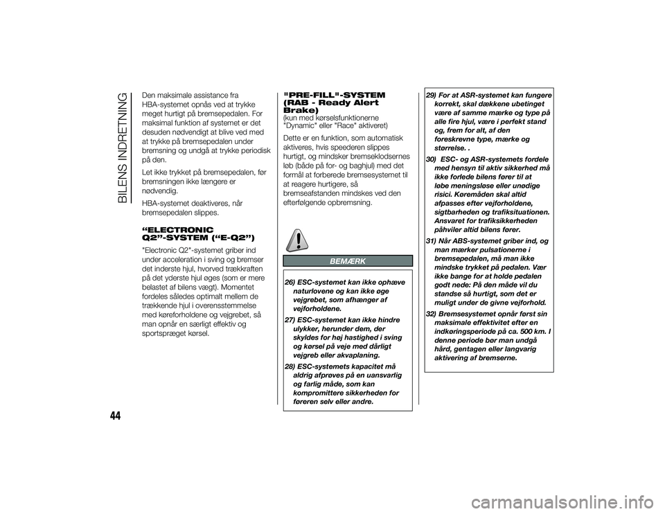 Alfa Romeo 4C 2013  Brugs- og vedligeholdelsesvejledning (in Danish) Den maksimale assistance fra
HBA-systemet opnås ved at trykke
meget hurtigt på bremsepedalen. For
maksimal funktion af systemet er det
desuden nødvendigt at blive ved med
at trykke på bremsepedale