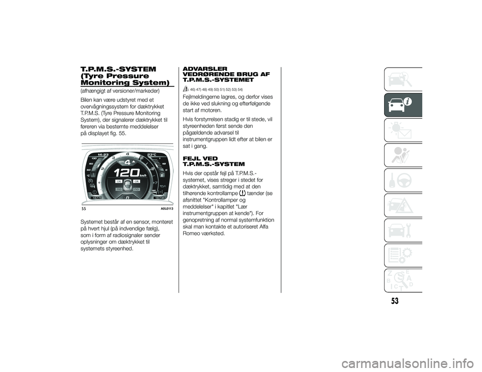 Alfa Romeo 4C 2013 Brugs- og vedligeholdelsesvejledning (in Danish) T.P.M.S.-SYSTEM
(Tyre Pressure
Monitoring System)(afhængigt af versioner/markeder)
Bilen kan være udstyret med et
overvågningssystem for dæktrykket
T.P.M.S. (Tyre Pressure Monitoring
System), der Alfa Romeo 4C 2013 Brugs- og vedligeholdelsesvejledning (in Danish) T.P.M.S.-SYSTEM
(Tyre Pressure
Monitoring System)(afhængigt af versioner/markeder)
Bilen kan være udstyret med et
overvågningssystem for dæktrykket
T.P.M.S. (Tyre Pressure Monitoring
System), der