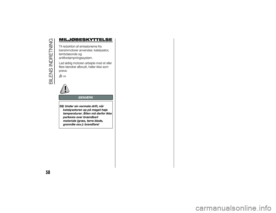 Alfa Romeo 4C 2013 Brugs- og vedligeholdelsesvejledning (in Danish) MILJØBESKYTTELSETil reduktion af emissionerne fra
benzinmotorer anvendes: katalysator,
lambdasonde og
antifordampningssystem.
Lad aldrig motoren arbejde med et eller
flere tændrør afbrudt, heller i Alfa Romeo 4C 2013 Brugs- og vedligeholdelsesvejledning (in Danish) MILJØBESKYTTELSETil reduktion af emissionerne fra
benzinmotorer anvendes: katalysator,
lambdasonde og
antifordampningssystem.
Lad aldrig motoren arbejde med et eller
flere tændrør afbrudt, heller i