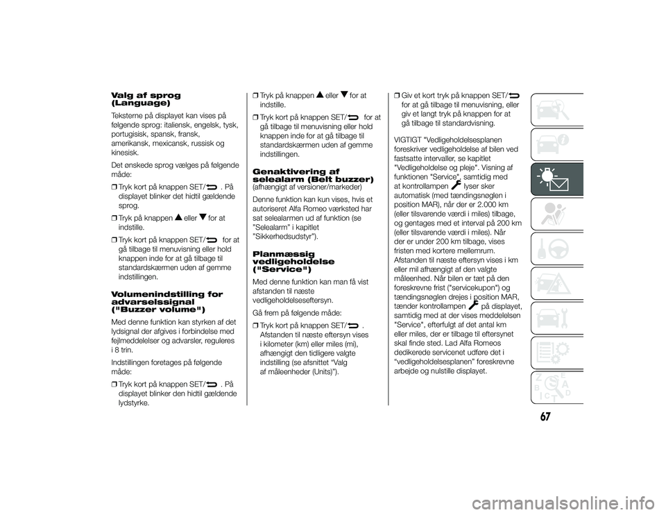 Alfa Romeo 4C 2013  Brugs- og vedligeholdelsesvejledning (in Danish) Valg af sprog
(Language)
Teksterne på displayet kan vises på
følgende sprog: italiensk, engelsk, tysk,
portugisisk, spansk, fransk,
amerikansk, mexicansk, russisk og
kinesisk.
Det ønskede sprog v�