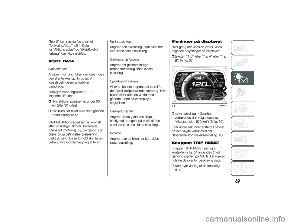 Alfa Romeo 4C 2013 Brugs- og vedligeholdelsesvejledning (in Danish) "Trip B" kan slås fra (se afsnittet
"Aktivering/DataTripB"). Data
for “Aktionsradius” og “Øjeblikkeligt
forbrug” kan ikke nulstilles.
VISTE DATA
Aktionsradius
Angiver, hvor l Alfa Romeo 4C 2013 Brugs- og vedligeholdelsesvejledning (in Danish) "Trip B" kan slås fra (se afsnittet
"Aktivering/DataTripB"). Data
for “Aktionsradius” og “Øjeblikkeligt
forbrug” kan ikke nulstilles.
VISTE DATA
Aktionsradius
Angiver, hvor l