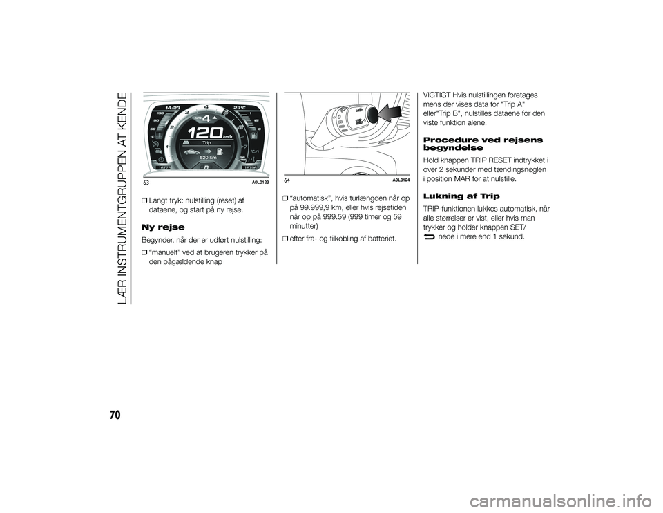Alfa Romeo 4C 2013 Brugs- og vedligeholdelsesvejledning (in Danish) ❒Langt tryk: nulstilling (reset) af
dataene, og start på ny rejse.
Ny rejse
Begynder, når der er udført nulstilling:
❒ “manuelt” ved at brugeren trykker på
den pågældende knap ❒
“aut Alfa Romeo 4C 2013 Brugs- og vedligeholdelsesvejledning (in Danish) ❒Langt tryk: nulstilling (reset) af
dataene, og start på ny rejse.
Ny rejse
Begynder, når der er udført nulstilling:
❒ “manuelt” ved at brugeren trykker på
den pågældende knap ❒
“aut