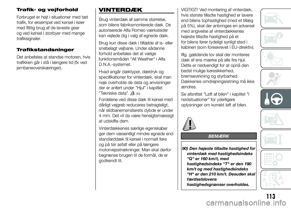 Alfa Romeo 4C 2015  Brugs- og vedligeholdelsesvejledning (in Danish) Trafik- og vejforhold
Forbruget er højt i situationer med tæt
trafik, for eksempel ved kørsel i køer
med flittig brug af de laveste gear
og ved kørsel i storbyer med mange
trafiksignaler.
Trafiks