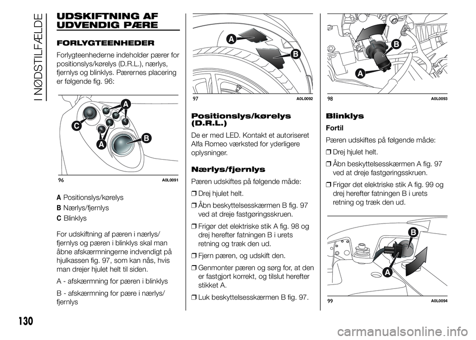 Alfa Romeo 4C 2015  Brugs- og vedligeholdelsesvejledning (in Danish) UDSKIFTNING AF
UDVENDIG PÆRE
FORLYGTEENHEDER
Forlygteenhederne indeholder pærer for
positionslys/kørelys (D.R.L.), nærlys,
fjernlys og blinklys. Pærernes placering
er følgende fig. 96:
APosition