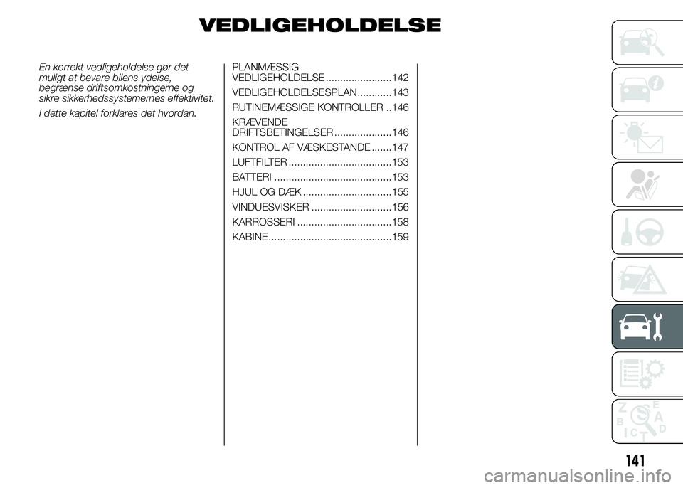 Alfa Romeo 4C 2015  Brugs- og vedligeholdelsesvejledning (in Danish) VEDLIGEHOLDELSE
En korrekt vedligeholdelse gør det
muligt at bevare bilens ydelse,
begrænse driftsomkostningerne og
sikre sikkerhedssystemernes effektivitet.
I dette kapitel forklares det hvordan.PL