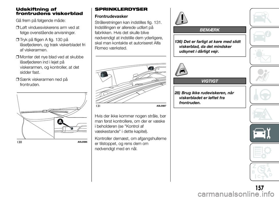 Alfa Romeo 4C 2015  Brugs- og vedligeholdelsesvejledning (in Danish) Udskiftning af
frontrudens viskerblad
Gå frem på følgende måde:
❒Løft vinduesviskerens arm ved at
følge ovenstående anvisninger.
❒Tryk på fligen A fig. 130 på
låsefjederen, og træk visk