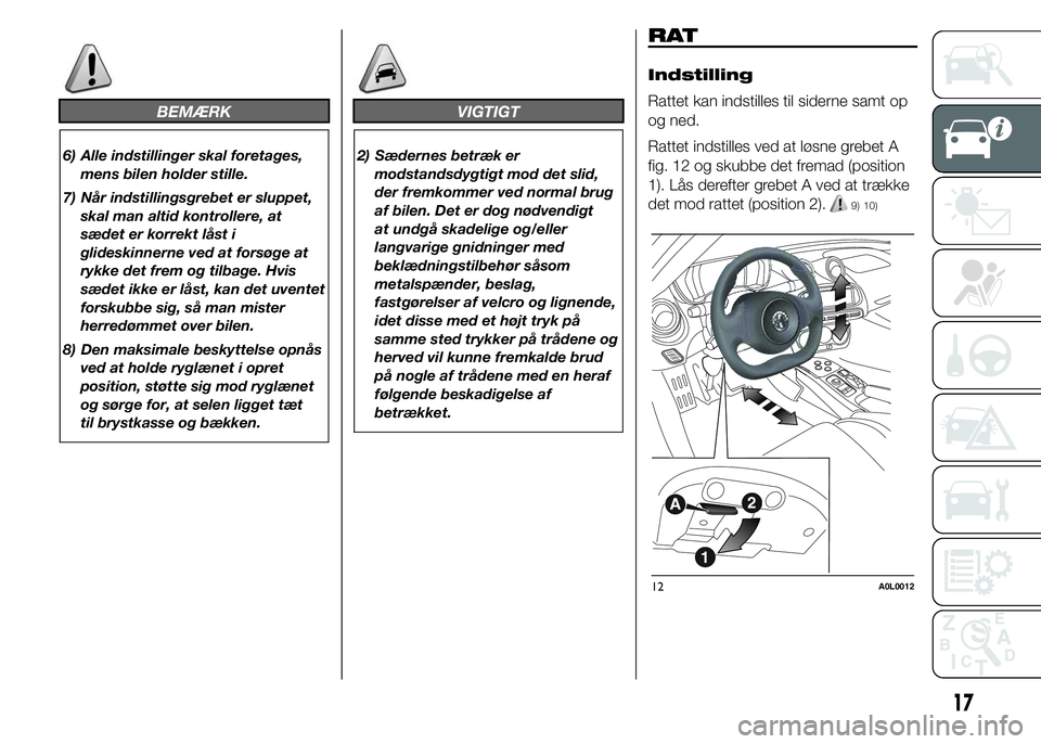 Alfa Romeo 4C 2015  Brugs- og vedligeholdelsesvejledning (in Danish) BEMÆRK
6) Alle indstillinger skal foretages,
mens bilen holder stille.
7) Når indstillingsgrebet er sluppet,
skal man altid kontrollere, at
sædet er korrekt låst i
glideskinnerne ved at forsøge a