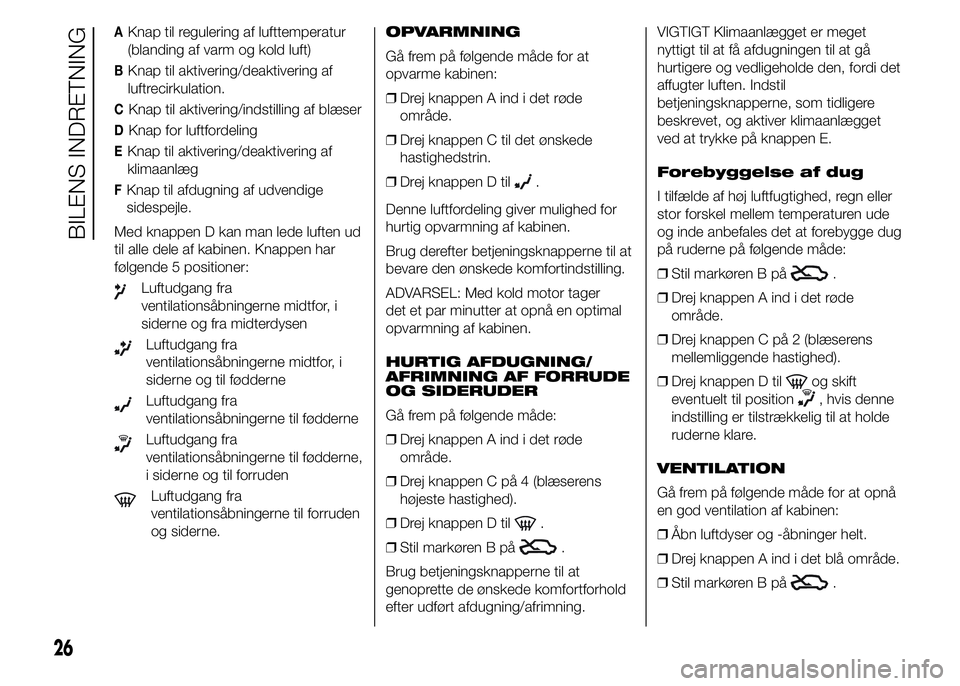 Alfa Romeo 4C 2015  Brugs- og vedligeholdelsesvejledning (in Danish) AKnap til regulering af lufttemperatur
(blanding af varm og kold luft)
BKnap til aktivering/deaktivering af
luftrecirkulation.
CKnap til aktivering/indstilling af blæser
DKnap for luftfordeling
EKnap
