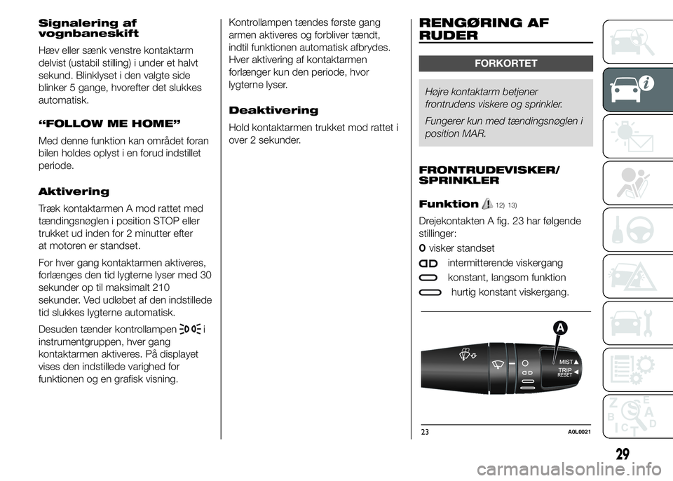 Alfa Romeo 4C 2015 Brugs- og vedligeholdelsesvejledning (in Danish) Signalering af
vognbaneskift
Hæv eller sænk venstre kontaktarm
delvist (ustabil stilling) i under et halvt
sekund. Blinklyset i den valgte side
blinker 5 gange, hvorefter det slukkes
automatisk.
“ Alfa Romeo 4C 2015 Brugs- og vedligeholdelsesvejledning (in Danish) Signalering af
vognbaneskift
Hæv eller sænk venstre kontaktarm
delvist (ustabil stilling) i under et halvt
sekund. Blinklyset i den valgte side
blinker 5 gange, hvorefter det slukkes
automatisk.
“