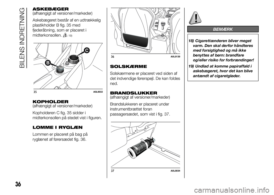 Alfa Romeo 4C 2015  Brugs- og vedligeholdelsesvejledning (in Danish) ASKEBÆGER
(afhængigt af versioner/markeder)
Askebægeret består af en udtrækkelig
plastikholder B fig. 35 med
fjederåbning, som er placeret i
midterkonsollen.
19)
KOPHOLDER
(afhængigt af version