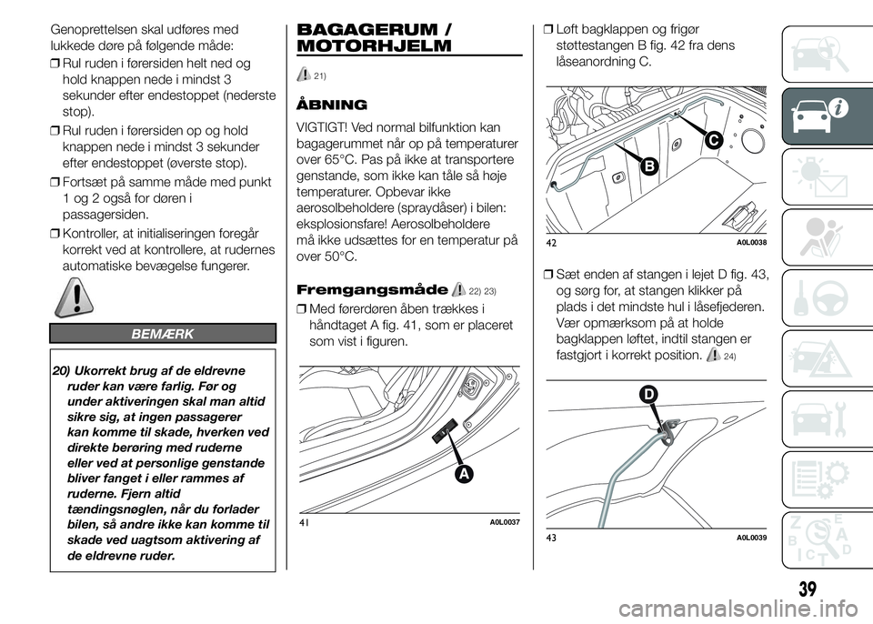Alfa Romeo 4C 2015 Brugs- og vedligeholdelsesvejledning (in Danish) ❒Rul ruden i førersiden helt ned og
hold knappen nede i mindst 3
sekunder efter endestoppet (nederste
stop).
❒Rul ruden i førersiden op og hold
knappen nede i mindst 3 sekunder
efter endestoppet Alfa Romeo 4C 2015 Brugs- og vedligeholdelsesvejledning (in Danish) ❒Rul ruden i førersiden helt ned og
hold knappen nede i mindst 3
sekunder efter endestoppet (nederste
stop).
❒Rul ruden i førersiden op og hold
knappen nede i mindst 3 sekunder
efter endestoppet