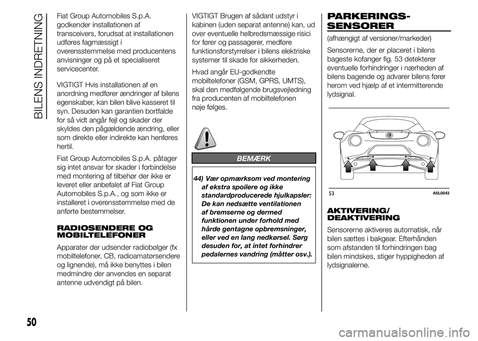 Alfa Romeo 4C 2015  Brugs- og vedligeholdelsesvejledning (in Danish) Fiat Group Automobiles S.p.A.
godkender installationen af
transceivers, forudsat at installationen
udføres fagmæssigt i
overensstemmelse med producentens
anvisninger og på et specialiseret
servicec