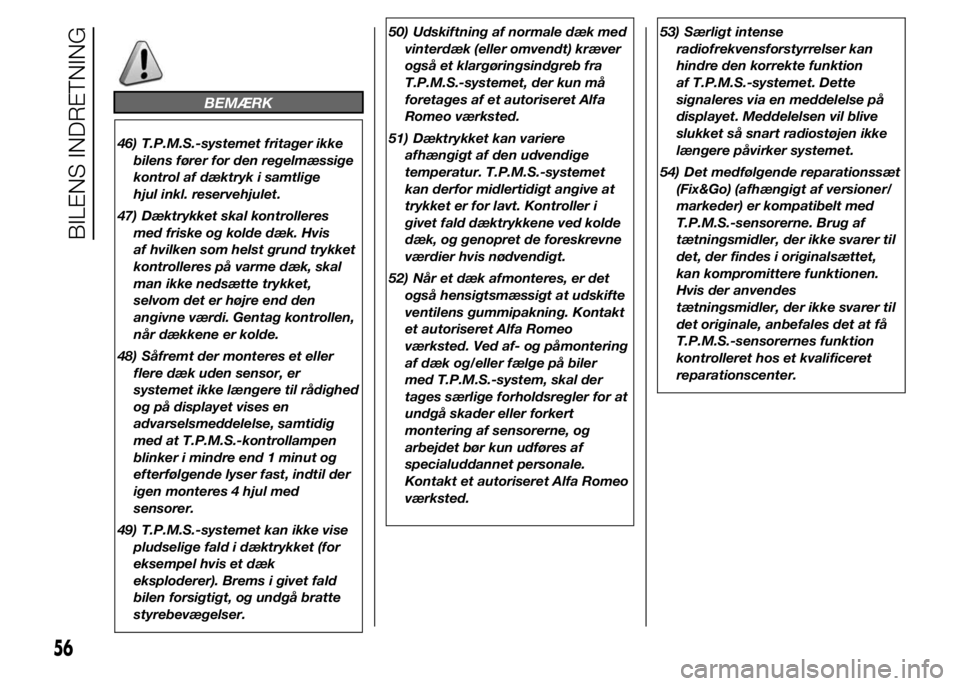 Alfa Romeo 4C 2015  Brugs- og vedligeholdelsesvejledning (in Danish) BEMÆRK
46) T.P.M.S.-systemet fritager ikke
bilens fører for den regelmæssige
kontrol af dæktryk i samtlige
hjul inkl. reservehjulet.
47) Dæktrykket skal kontrolleres
med friske og kolde dæk. Hvi