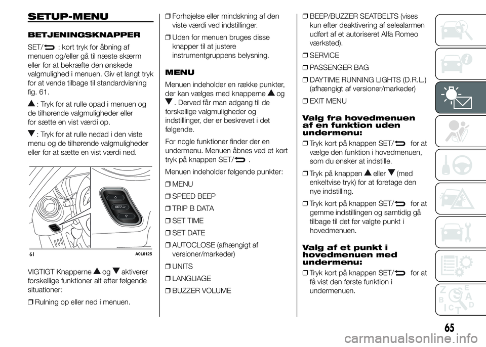 Alfa Romeo 4C 2015  Brugs- og vedligeholdelsesvejledning (in Danish) SETUP-MENU
BETJENINGSKNAPPER
SET/
: kort tryk for åbning af
menuen og/eller gå til næste skærm
eller for at bekræfte den ønskede
valgmulighed i menuen. Giv et langt tryk
for at vende tilbage til