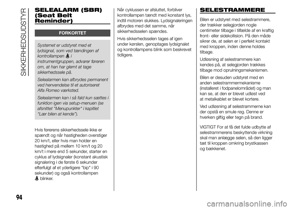 Alfa Romeo 4C 2015  Brugs- og vedligeholdelsesvejledning (in Danish) SELEALARM (SBR)
(Seat Belt
Reminder)
FORKORTET
Systemet er udstyret med et
lydsignal, som ved tændingen af
kontrollampen
i
instrumentgruppen, advarer føreren
om, at han har glemt at tage
sikkerhedss