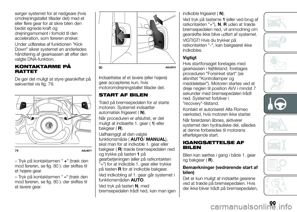 Alfa Romeo 4C 2016 Brugs- og vedligeholdelsesvejledning (in Danish) sørger systemet for at nedgeare (hvis
omdrejningstallet tillader det) med et
eller flere gear for at sikre bilen den
bedst egnede kraft og
drejningsmoment i forhold til den
acceleration, som føreren Alfa Romeo 4C 2016 Brugs- og vedligeholdelsesvejledning (in Danish) sørger systemet for at nedgeare (hvis
omdrejningstallet tillader det) med et
eller flere gear for at sikre bilen den
bedst egnede kraft og
drejningsmoment i forhold til den
acceleration, som føreren