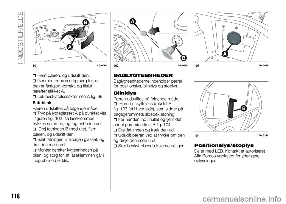 Alfa Romeo 4C 2016 Brugs- og vedligeholdelsesvejledning (in Danish) 118
I NØDSTILFÆLDE
Fjern pæren, og udskift den.
Genmonter pæren og sørg for, at
den er fastgjort korrekt, og tilslut
herefter stikket A.
Luk beskyttelsesskærmen A fig. 99.
Sideblink
Pæren udski Alfa Romeo 4C 2016 Brugs- og vedligeholdelsesvejledning (in Danish) 118
I NØDSTILFÆLDE
Fjern pæren, og udskift den.
Genmonter pæren og sørg for, at
den er fastgjort korrekt, og tilslut
herefter stikket A.
Luk beskyttelsesskærmen A fig. 99.
Sideblink
Pæren udski