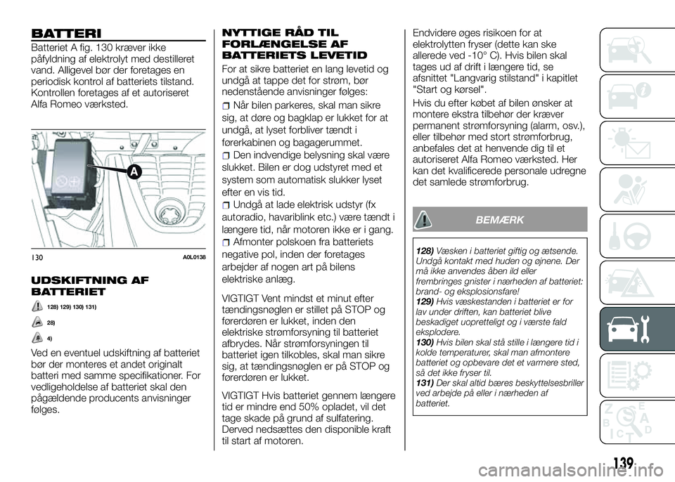 Alfa Romeo 4C 2016  Brugs- og vedligeholdelsesvejledning (in Danish) 139
BATTERI
Batteriet A fig. 130 kræver ikke
påfyldning af elektrolyt med destilleret
vand. Alligevel bør der foretages en
periodisk kontrol af batteriets tilstand.
Kontrollen foretages af et autor