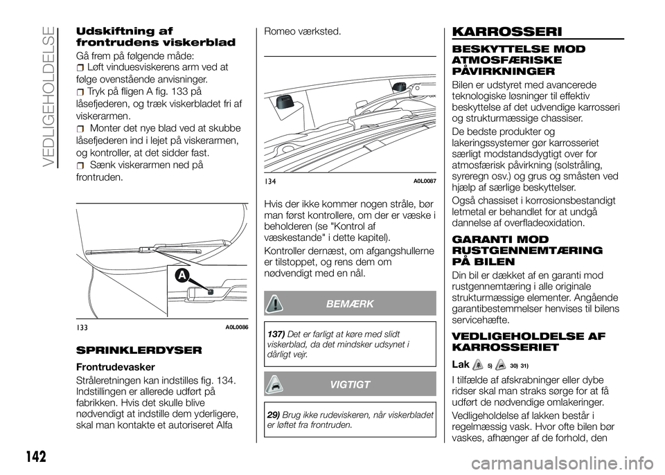 Alfa Romeo 4C 2016 Brugs- og vedligeholdelsesvejledning (in Danish) 142
VEDLIGEHOLDELSE
Udskiftning af
frontrudens viskerblad
Gå frem på følgende måde:Løft vinduesviskerens arm ved at
følge ovenstående anvisninger.
Tryk på fligen A fig. 133 på
låsefjederen, Alfa Romeo 4C 2016 Brugs- og vedligeholdelsesvejledning (in Danish) 142
VEDLIGEHOLDELSE
Udskiftning af
frontrudens viskerblad
Gå frem på følgende måde:Løft vinduesviskerens arm ved at
følge ovenstående anvisninger.
Tryk på fligen A fig. 133 på
låsefjederen,