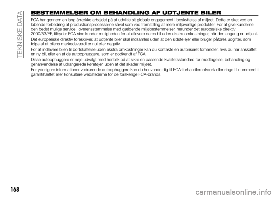 Alfa Romeo 4C 2016 Brugs- og vedligeholdelsesvejledning (in Danish) BESTEMMELSER OM BEHANDLING AF UDTJENTE BILER
FCA har gennem en lang årrække arbejdet på at udvikle sit globale engagement i beskyttelse af miljøet. Dette er sket ved en
løbende forbedring af prod Alfa Romeo 4C 2016 Brugs- og vedligeholdelsesvejledning (in Danish) BESTEMMELSER OM BEHANDLING AF UDTJENTE BILER
FCA har gennem en lang årrække arbejdet på at udvikle sit globale engagement i beskyttelse af miljøet. Dette er sket ved en
løbende forbedring af prod