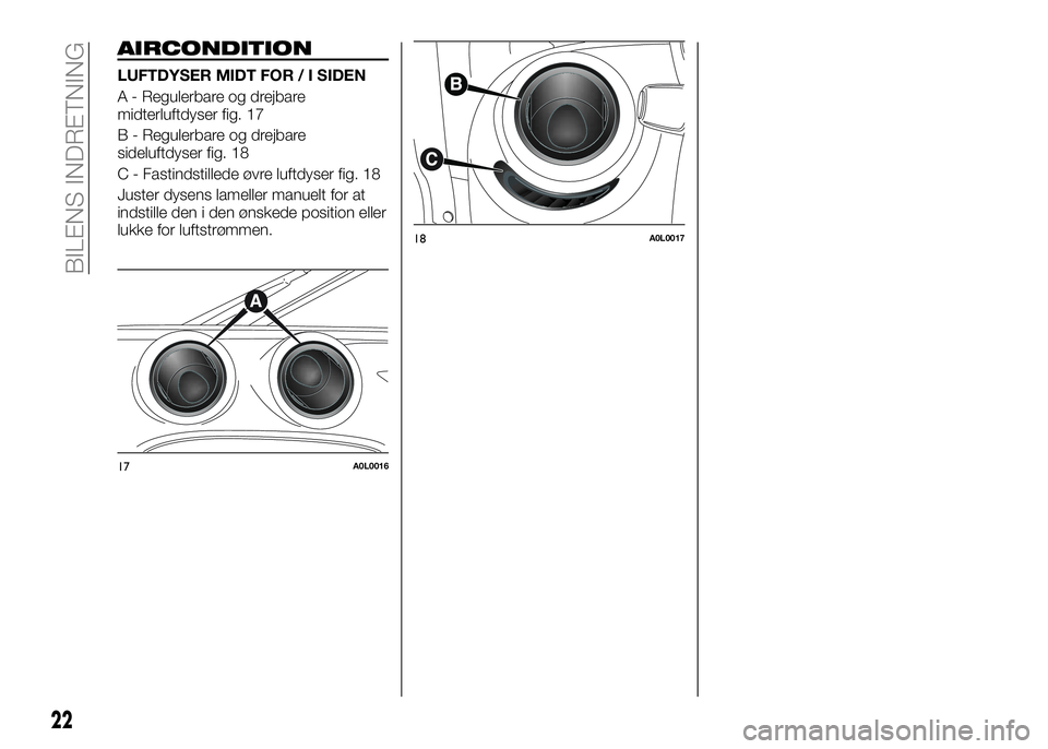 Alfa Romeo 4C 2016  Brugs- og vedligeholdelsesvejledning (in Danish) AIRCONDITION
LUFTDYSER MIDT FOR / I SIDEN
A - Regulerbare og drejbare
midterluftdyser fig. 17
B - Regulerbare og drejbare
sideluftdyser fig. 18
C - Fastindstillede øvre luftdyser fig. 18
Juster dysen