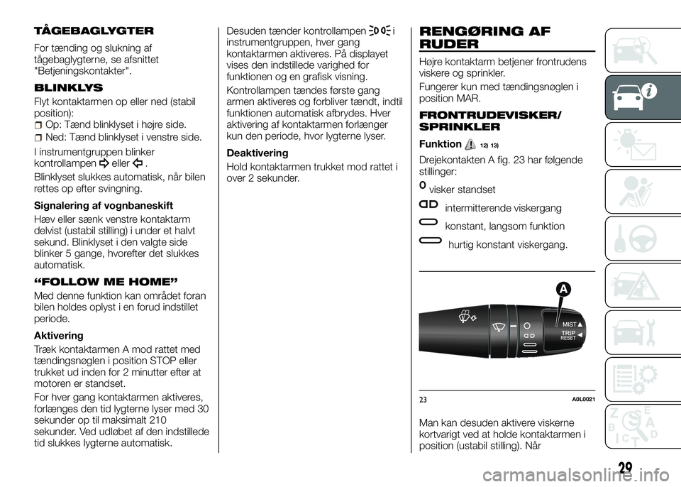 Alfa Romeo 4C 2016 Brugs- og vedligeholdelsesvejledning (in Danish) TÅGEBAGLYGTER
For tænding og slukning af
tågebaglygterne, se afsnittet
"Betjeningskontakter".
BLINKLYS
Flyt kontaktarmen op eller ned (stabil
position):
Op: Tænd blinklyset i højre side.
Alfa Romeo 4C 2016 Brugs- og vedligeholdelsesvejledning (in Danish) TÅGEBAGLYGTER
For tænding og slukning af
tågebaglygterne, se afsnittet
"Betjeningskontakter".
BLINKLYS
Flyt kontaktarmen op eller ned (stabil
position):
Op: Tænd blinklyset i højre side.
