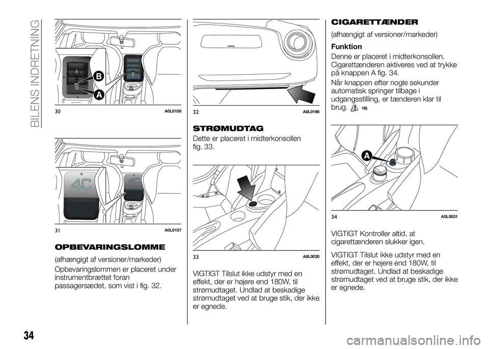 Alfa Romeo 4C 2016  Brugs- og vedligeholdelsesvejledning (in Danish) OPBEVARINGSLOMME
(afhængigt af versioner/markeder)
Opbevaringslommen er placeret under
instrumentbrættet foran
passagersædet, som vist i fig. 32.
STRØMUDTAG
Dette er placeret i midterkonsollen
fig