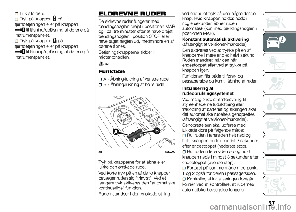 Alfa Romeo 4C 2016  Brugs- og vedligeholdelsesvejledning (in Danish) Luk alle døre.
Tryk på knappenpå
fjernbetjeningen eller på knappen
til låsning/oplåsning af dørene på
instrumentpanelet.
Tryk på knappenpå
fjernbetjeningen eller på knappen
til låsning/opl