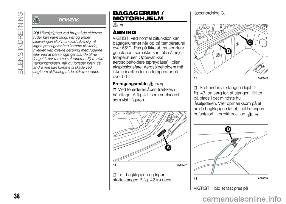 Alfa Romeo 4C 2016 Brugs- og vedligeholdelsesvejledning (in Danish) BEMÆRK
20)Uforsigtighed ved brug af de eldrevne
ruder kan være farlig. Før og under
aktiveringen skal man altid sikre sig, at
ingen passagerer kan komme til skade,
hverken ved direkte berøring med Alfa Romeo 4C 2016 Brugs- og vedligeholdelsesvejledning (in Danish) BEMÆRK
20)Uforsigtighed ved brug af de eldrevne
ruder kan være farlig. Før og under
aktiveringen skal man altid sikre sig, at
ingen passagerer kan komme til skade,
hverken ved direkte berøring med