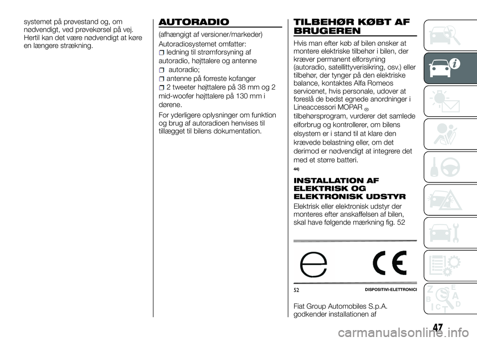 Alfa Romeo 4C 2016 Brugs- og vedligeholdelsesvejledning (in Danish) systemet på prøvestand og, om
nødvendigt, ved prøvekørsel på vej.
Hertil kan det være nødvendigt at køre
en længere strækning.AUTORADIO
(afhængigt af versioner/markeder)
Autoradiosystemet Alfa Romeo 4C 2016 Brugs- og vedligeholdelsesvejledning (in Danish) systemet på prøvestand og, om
nødvendigt, ved prøvekørsel på vej.
Hertil kan det være nødvendigt at køre
en længere strækning.AUTORADIO
(afhængigt af versioner/markeder)
Autoradiosystemet