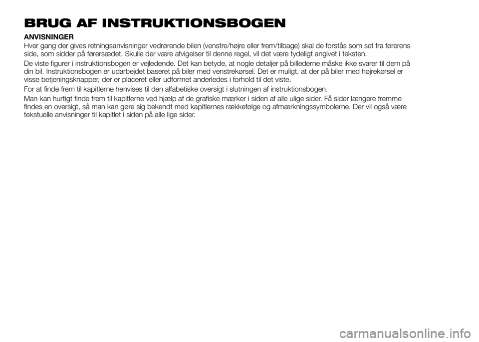 Alfa Romeo 4C 2016 Brugs- og vedligeholdelsesvejledning (in Danish) BRUG AF INSTRUKTIONSBOGEN
ANVISNINGER
Hver gang der gives retningsanvisninger vedrørende bilen (venstre/højre eller frem/tilbage) skal de forstås som set fra førerens
side, som sidder på førers Alfa Romeo 4C 2016 Brugs- og vedligeholdelsesvejledning (in Danish) BRUG AF INSTRUKTIONSBOGEN
ANVISNINGER
Hver gang der gives retningsanvisninger vedrørende bilen (venstre/højre eller frem/tilbage) skal de forstås som set fra førerens
side, som sidder på førers