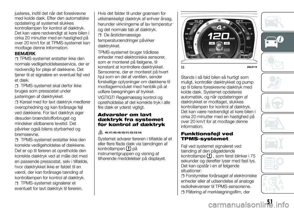 Alfa Romeo 4C 2016 Brugs- og vedligeholdelsesvejledning (in Danish) justeres, indtil det når det foreskrevne
med kolde dæk. Efter den automatiske
opdatering af systemet slukkes
kontrollampen for kontrol af dæktryk.
Det kan være nødvendigt at køre bilen i
cirka 2 Alfa Romeo 4C 2016 Brugs- og vedligeholdelsesvejledning (in Danish) justeres, indtil det når det foreskrevne
med kolde dæk. Efter den automatiske
opdatering af systemet slukkes
kontrollampen for kontrol af dæktryk.
Det kan være nødvendigt at køre bilen i
cirka 2