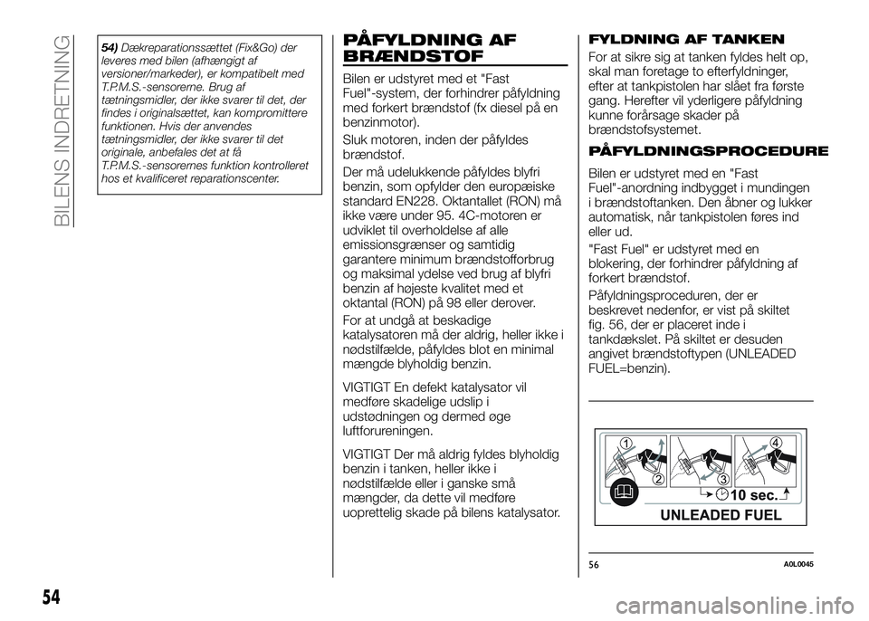 Alfa Romeo 4C 2016 Brugs- og vedligeholdelsesvejledning (in Danish) 54)Dækreparationssættet (Fix&Go) der
leveres med bilen (afhængigt af
versioner/markeder), er kompatibelt med
T.P.M.S.-sensorerne. Brug af
tætningsmidler, der ikke svarer til det, der
findes i orig Alfa Romeo 4C 2016 Brugs- og vedligeholdelsesvejledning (in Danish) 54)Dækreparationssættet (Fix&Go) der
leveres med bilen (afhængigt af
versioner/markeder), er kompatibelt med
T.P.M.S.-sensorerne. Brug af
tætningsmidler, der ikke svarer til det, der
findes i orig