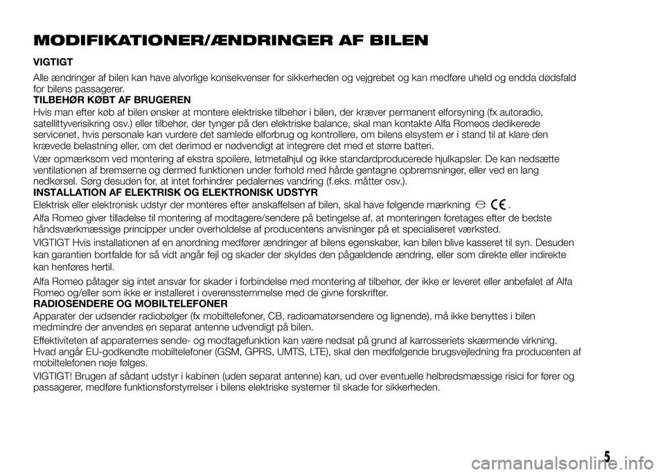 Alfa Romeo 4C 2016 Brugs- og vedligeholdelsesvejledning (in Danish) MODIFIKATIONER/ÆNDRINGER AF BILEN
VIGTIGT
Alle ændringer af bilen kan have alvorlige konsekvenser for sikkerheden og vejgrebet og kan medføre uheld og endda dødsfald
for bilens passagerer.
TILBEH Alfa Romeo 4C 2016 Brugs- og vedligeholdelsesvejledning (in Danish) MODIFIKATIONER/ÆNDRINGER AF BILEN
VIGTIGT
Alle ændringer af bilen kan have alvorlige konsekvenser for sikkerheden og vejgrebet og kan medføre uheld og endda dødsfald
for bilens passagerer.
TILBEH