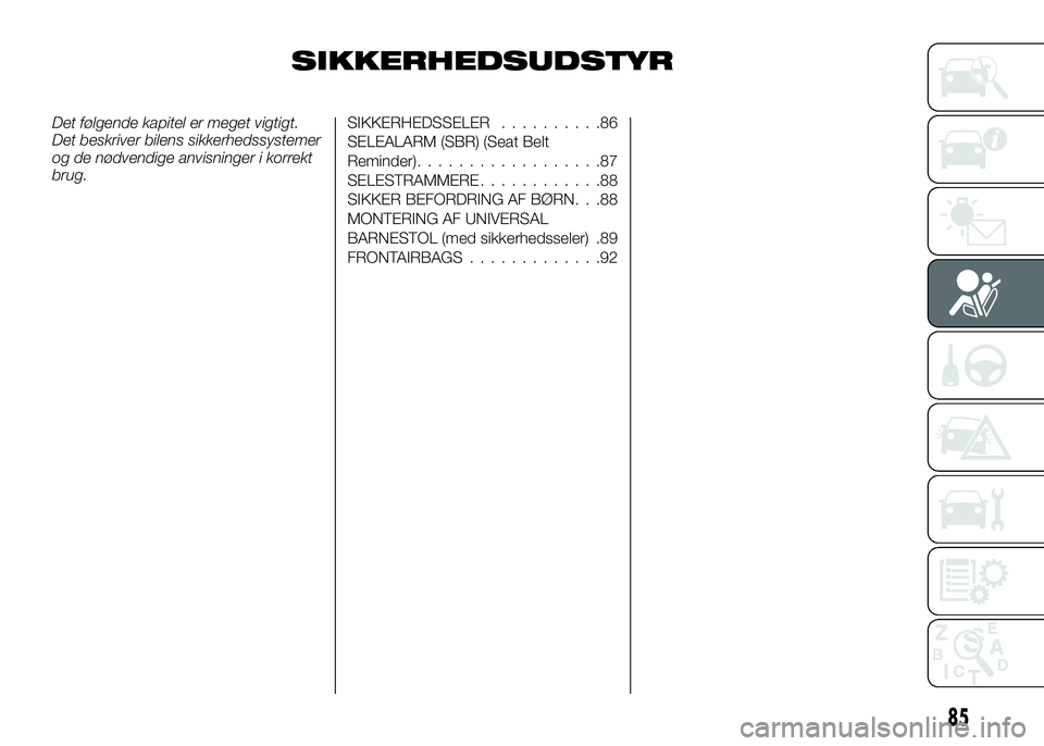 Alfa Romeo 4C 2016 Brugs- og vedligeholdelsesvejledning (in Danish) SIKKERHEDSUDSTYR
Det følgende kapitel er meget vigtigt.
Det beskriver bilens sikkerhedssystemer
og de nødvendige anvisninger i korrekt
brug.SIKKERHEDSSELER..........86
SELEALARM (SBR) (Seat Belt
Rem Alfa Romeo 4C 2016 Brugs- og vedligeholdelsesvejledning (in Danish) SIKKERHEDSUDSTYR
Det følgende kapitel er meget vigtigt.
Det beskriver bilens sikkerhedssystemer
og de nødvendige anvisninger i korrekt
brug.SIKKERHEDSSELER..........86
SELEALARM (SBR) (Seat Belt
Rem