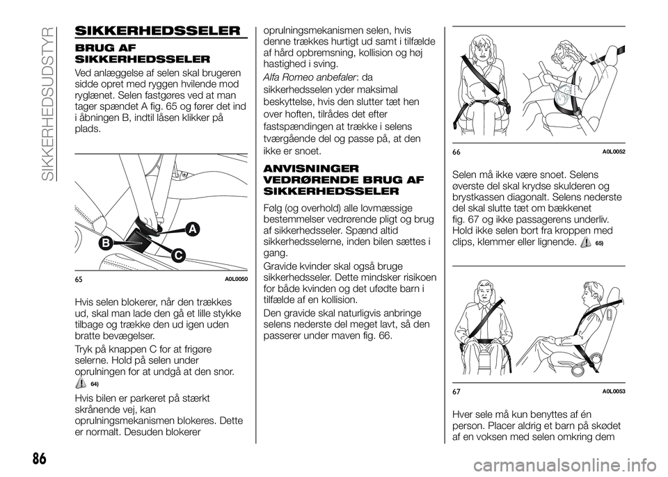 Alfa Romeo 4C 2016  Brugs- og vedligeholdelsesvejledning (in Danish) SIKKERHEDSSELER
BRUG AF
SIKKERHEDSSELER
Ved anlæggelse af selen skal brugeren
sidde opret med ryggen hvilende mod
ryglænet. Selen fastgøres ved at man
tager spændet A fig. 65 og fører det ind
i �