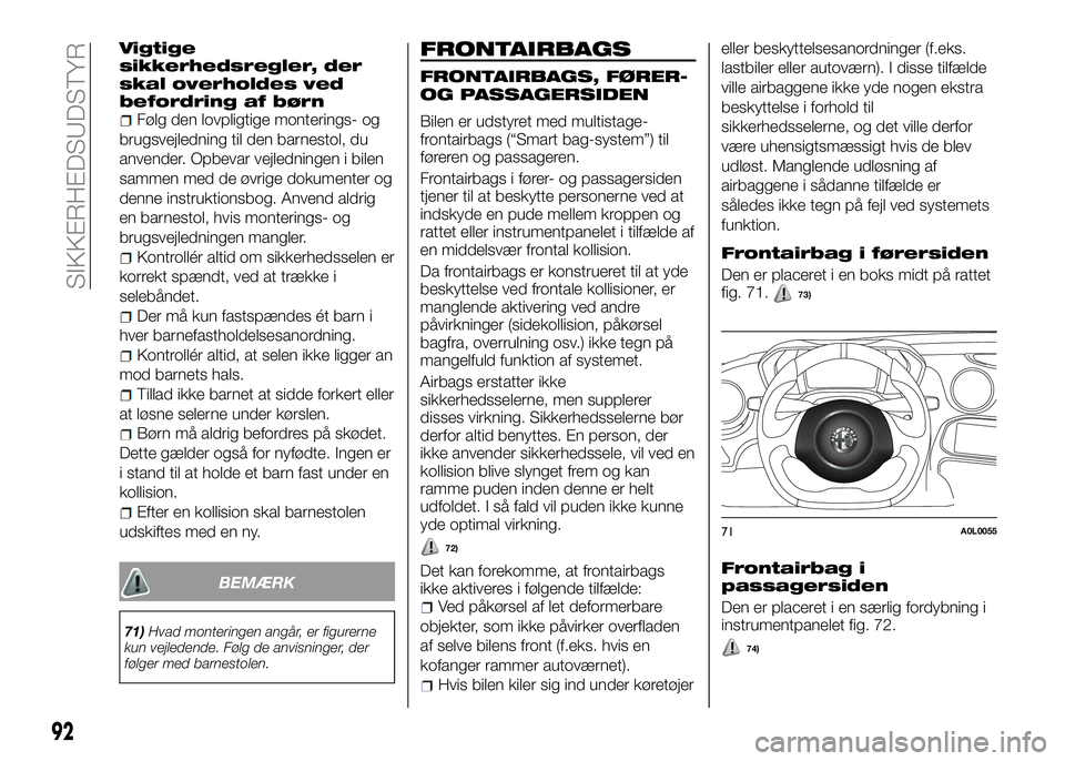 Alfa Romeo 4C 2016 Brugs- og vedligeholdelsesvejledning (in Danish) Vigtige
sikkerhedsregler, der
skal overholdes ved
befordring af børn
Følg den lovpligtige monterings- og
brugsvejledning til den barnestol, du
anvender. Opbevar vejledningen i bilen
sammen med de ø Alfa Romeo 4C 2016 Brugs- og vedligeholdelsesvejledning (in Danish) Vigtige
sikkerhedsregler, der
skal overholdes ved
befordring af børn
Følg den lovpligtige monterings- og
brugsvejledning til den barnestol, du
anvender. Opbevar vejledningen i bilen
sammen med de ø