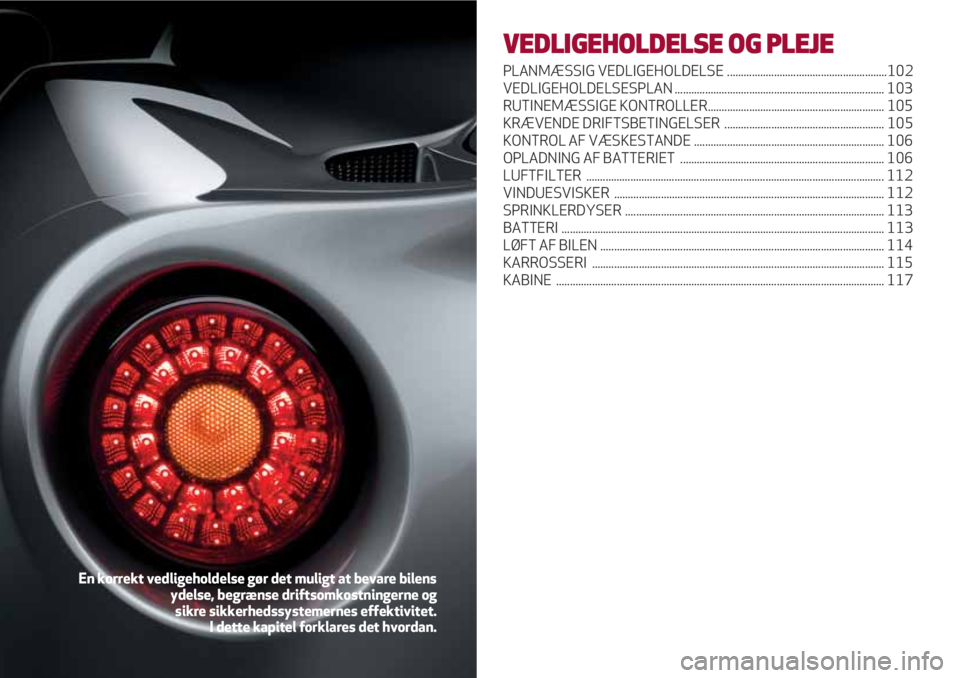 Alfa Romeo 4C 2020  Brugs- og vedligeholdelsesvejledning (in Danish) VEDLIGEHOLDELSE OG PLEJE
PLANMÆSSIG VEDLIGEHOLDELSE ..........................................................102
VEDLIGEHOLDELSESPLAN ................................................................