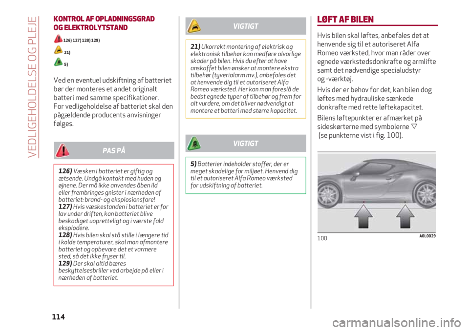 Alfa Romeo 4C 2020  Brugs- og vedligeholdelsesvejledning (in Danish) KONTROL AF OPLADNINGSGRAD 
OG ELEKTROLYTSTAND
126) 127) 128) 129)
21)
5)
Ved en eventuel udskiftning af batteriet
bør der monteres et andet originalt
batteri med samme specifikationer. 
For vedligeho