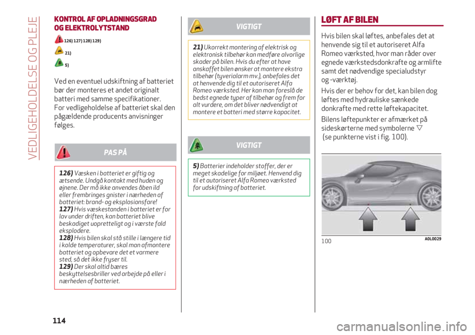 Alfa Romeo 4C 2020 Brugs- og vedligeholdelsesvejledning (in Danish) KONTROL AF OPLADNINGSGRAD
OG ELEKTROLYTSTAND
126) 127) 128) 129)
21)
5)
Ved en eventuel udskiftning af batteriet
bør der monteres et andet originalt
batteri med samme specifikationer.
For vedligeho Alfa Romeo 4C 2020 Brugs- og vedligeholdelsesvejledning (in Danish) KONTROL AF OPLADNINGSGRAD
OG ELEKTROLYTSTAND
126) 127) 128) 129)
21)
5)
Ved en eventuel udskiftning af batteriet
bør der monteres et andet originalt
batteri med samme specifikationer.
For vedligeho