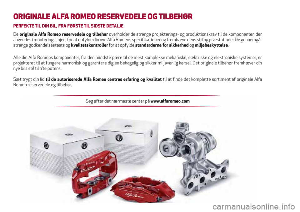 Alfa Romeo 4C 2020 Brugs- og vedligeholdelsesvejledning (in Danish) ORIGINALE ALFA ROMEO RESERVEDELE OG TILBEHØR
PERFEKTE TIL DIN BIL, FRA FØRSTE TIL SIDSTE DETALJE
De originale Alfa Romeo reservedele og tilbehør overholder de strenge projekterings- og produktionsk Alfa Romeo 4C 2020 Brugs- og vedligeholdelsesvejledning (in Danish) ORIGINALE ALFA ROMEO RESERVEDELE OG TILBEHØR
PERFEKTE TIL DIN BIL, FRA FØRSTE TIL SIDSTE DETALJE
De originale Alfa Romeo reservedele og tilbehør overholder de strenge projekterings- og produktionsk