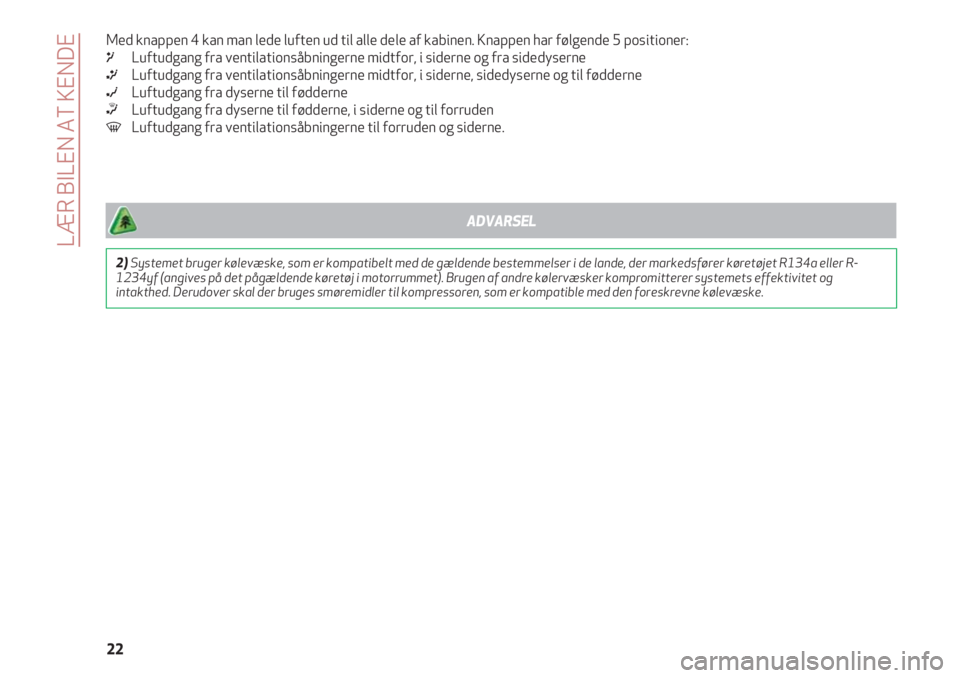 Alfa Romeo 4C 2020  Brugs- og vedligeholdelsesvejledning (in Danish) LÆR BILEN AT KENDE
22 Med knappen 4 kan man lede luften ud til alle dele af kabinen. Knappen har følgende 5 positioner:
μLuftudgang fra ventilationsåbningerne midtfor, i siderne og fra sidedyserne