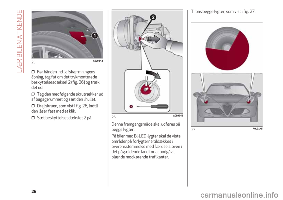 Alfa Romeo 4C 2020 Brugs- og vedligeholdelsesvejledning (in Danish) LÆR BILEN AT KENDE
26
❒ Før hånden ind i afskærmningens
åbning, tag fat om det trykmonterede
beskyttelsesdæksel 2 (fig. 26) og træk
det ud.
❒ Tag den medfølgende skrutrækker ud
af bagag Alfa Romeo 4C 2020 Brugs- og vedligeholdelsesvejledning (in Danish) LÆR BILEN AT KENDE
26
❒ Før hånden ind i afskærmningens
åbning, tag fat om det trykmonterede
beskyttelsesdæksel 2 (fig. 26) og træk
det ud.
❒ Tag den medfølgende skrutrækker ud
af bagag