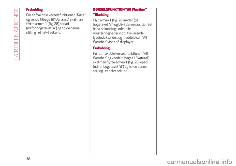Alfa Romeo 4C 2020  Brugs- og vedligeholdelsesvejledning (in Danish) LÆR BILEN AT KENDE
28
Frakobling
For at frakoble kørselsfunktionen “Race”
og vende tilbage til “Dynamic” skal man
flytte armen 1 (fig. 28) nedad 
(ud for bogstavet “a”) og holde denne
st