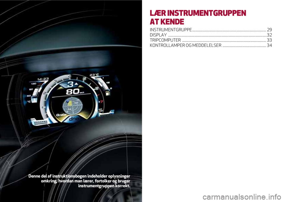 Alfa Romeo 4C 2020 Brugs- og vedligeholdelsesvejledning (in Danish) LÆR INSTRUMENTGRUPPEN
AT KENDE
INSTRUMENTGRUPPE.......................................................................................... 29
DISPLAY .................................................. Alfa Romeo 4C 2020 Brugs- og vedligeholdelsesvejledning (in Danish) LÆR INSTRUMENTGRUPPEN
AT KENDE
INSTRUMENTGRUPPE.......................................................................................... 29
DISPLAY ..................................................