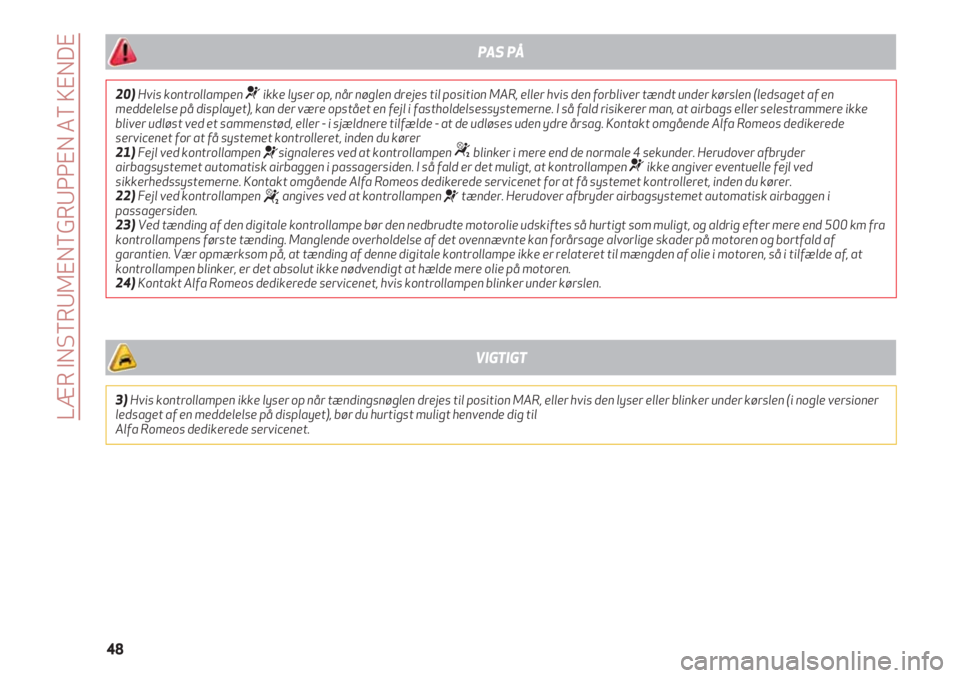 Alfa Romeo 4C 2020  Brugs- og vedligeholdelsesvejledning (in Danish) LÆR INSTRUMENTGRUPPEN AT KENDE
48
20)Hvis kontrollampen ¬ikke lyser op, når nøglen drejes til position MAR, eller hvis den forbliver tændt under kørslen (ledsaget af en
meddelelse på displayet)