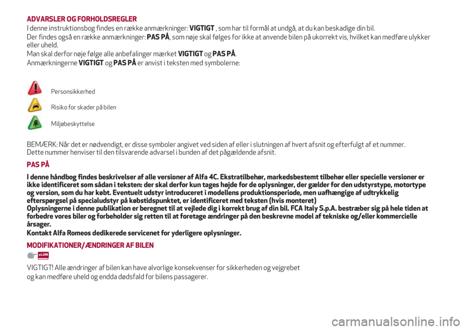 Alfa Romeo 4C 2021  Brugs- og vedligeholdelsesvejledning (in Danish) ADVARSLER OG FORHOLDSREGLER
I denne instruktionsbog findes en række anmærkninger: VIGTIGT , som har til formål at undgå, at du kan beskadige din bil.
Der findes også en række anmærkninger: PAS 