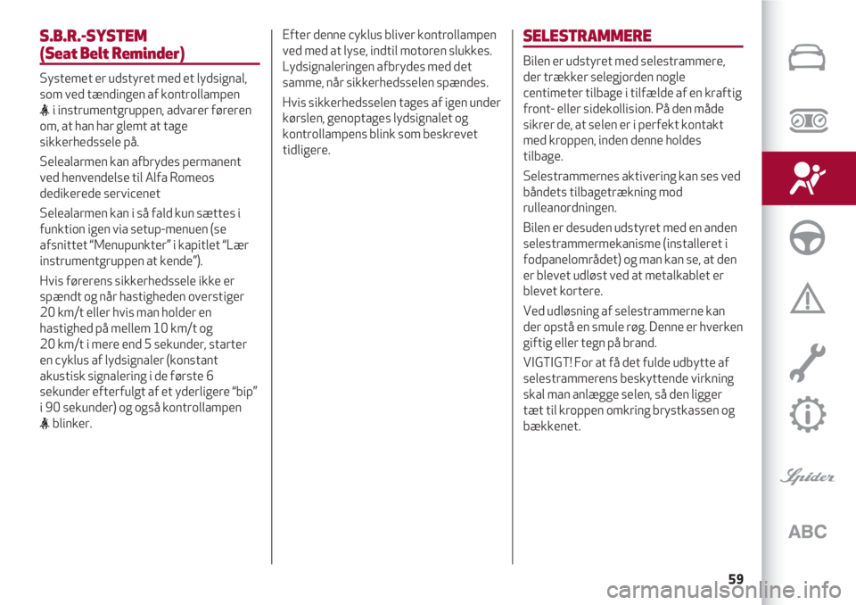 Alfa Romeo 4C 2020  Brugs- og vedligeholdelsesvejledning (in Danish) 59
S.B.R.-SYSTEM 
(Seat Belt Reminder)
Systemet er udstyret med et lydsignal,
som ved tændingen af kontrollampen 
<i instrumentgruppen, advarer føreren
om, at han har glemt at tage
sikkerhedssele p�