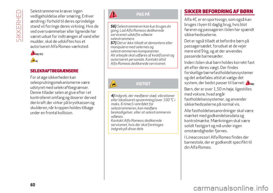 Alfa Romeo 4C 2020  Brugs- og vedligeholdelsesvejledning (in Danish) SIKKERHED
60
Selestrammerne kræver ingen
vedligeholdelse eller smøring. Enhver
ændring i forhold til deres oprindelige
stand vil forringe deres virkning. Hvis de
ved oversvømmelser eller lignende 